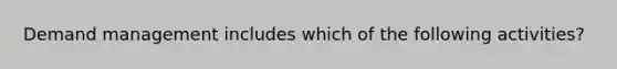 Demand management includes which of the following activities?