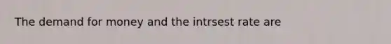<a href='https://www.questionai.com/knowledge/klIDlybqd8-the-demand-for-money' class='anchor-knowledge'>the demand for money</a> and the intrsest rate are