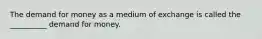 The demand for money as a medium of exchange is called the __________ demand for money.