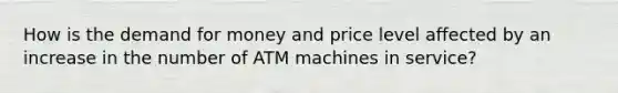 How is the demand for money and price level affected by an increase in the number of ATM machines in service?