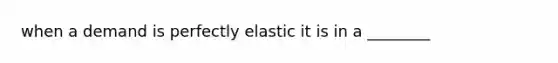 when a demand is perfectly elastic it is in a ________