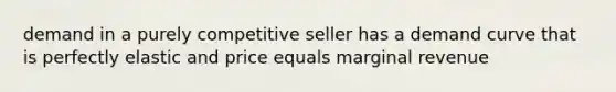 demand in a purely competitive seller has a demand curve that is perfectly elastic and price equals marginal revenue