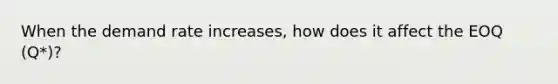 When the demand rate increases, how does it affect the EOQ (Q*)?