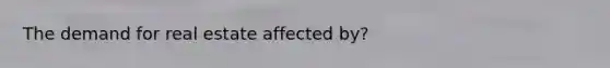 The demand for real estate affected by?