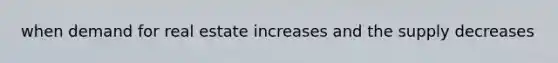 when demand for real estate increases and the supply decreases