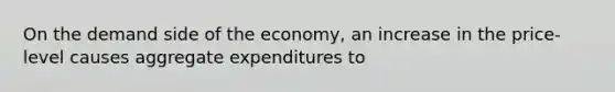 On the demand side of the economy, an increase in the price-level causes aggregate expenditures to