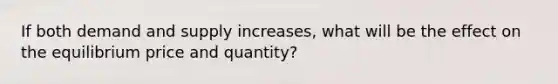 If both demand and supply increases, what will be the effect on the equilibrium price and quantity?