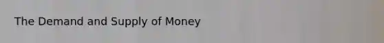 The Demand and <a href='https://www.questionai.com/knowledge/kUIOOoB75i-supply-of-money' class='anchor-knowledge'>supply of money</a>