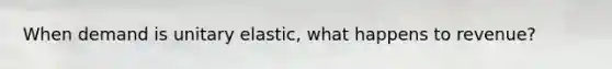 When demand is unitary elastic, what happens to revenue?