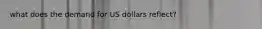 what does the demand for US dollars reflect?