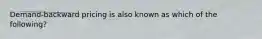 Demand-backward pricing is also known as which of the following?