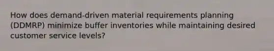 How does demand-driven material requirements planning (DDMRP) minimize buffer inventories while maintaining desired customer service levels?