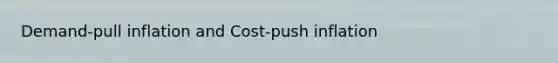 Demand-pull inflation and Cost-push inflation