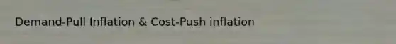 Demand-Pull Inflation & Cost-Push inflation