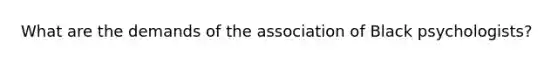 What are the demands of the association of Black psychologists?