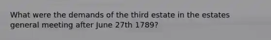 What were the demands of the third estate in the estates general meeting after June 27th 1789?