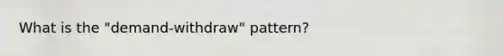 What is the "demand-withdraw" pattern?