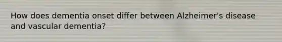 How does dementia onset differ between Alzheimer's disease and vascular dementia?