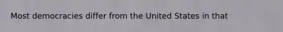 Most democracies differ from the United States in that