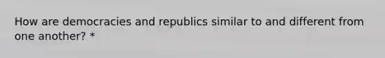 How are democracies and republics similar to and different from one another? *