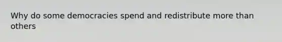 Why do some democracies spend and redistribute more than others