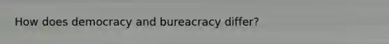 How does democracy and bureacracy differ?