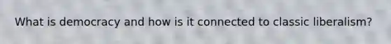 What is democracy and how is it connected to classic liberalism?