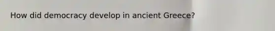 How did democracy develop in ancient Greece?