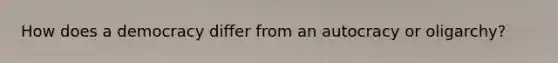 How does a democracy differ from an autocracy or oligarchy?