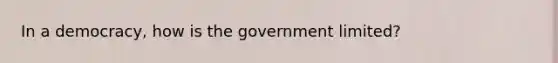 In a democracy, how is the government limited?