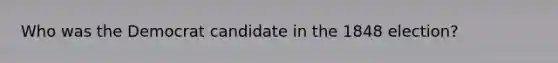 Who was the Democrat candidate in the 1848 election?