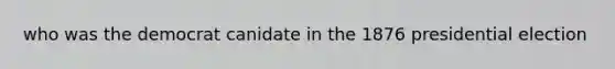who was the democrat canidate in the 1876 presidential election