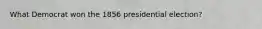 What Democrat won the 1856 presidential election?