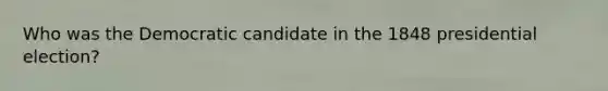 Who was the Democratic candidate in the 1848 presidential election?