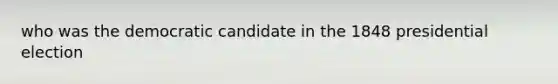 who was the democratic candidate in the 1848 presidential election