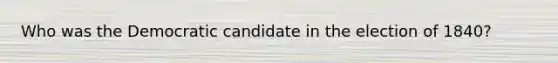 Who was the Democratic candidate in the election of 1840?