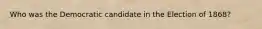 Who was the Democratic candidate in the Election of 1868?