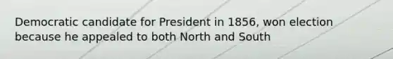 Democratic candidate for President in 1856, won election because he appealed to both North and South