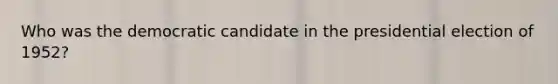 Who was the democratic candidate in the presidential election of 1952?