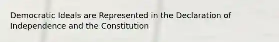 Democratic Ideals are Represented in the Declaration of Independence and the Constitution