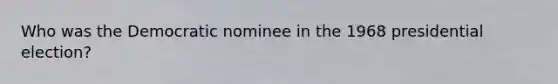 Who was the Democratic nominee in the 1968 presidential election?