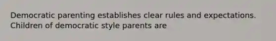 Democratic parenting establishes clear rules and expectations. Children of democratic style parents are