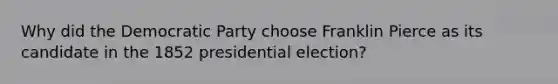 Why did the Democratic Party choose Franklin Pierce as its candidate in the 1852 presidential election?