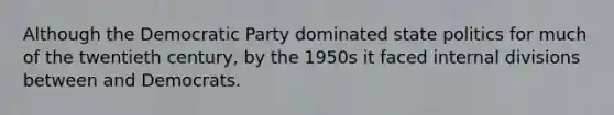 Although the Democratic Party dominated state politics for much of the twentieth century, by the 1950s it faced internal divisions between and Democrats.