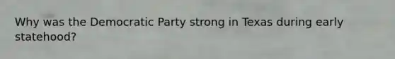 Why was the Democratic Party strong in Texas during early statehood?