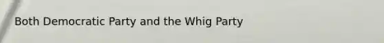 Both Democratic Party and the Whig Party