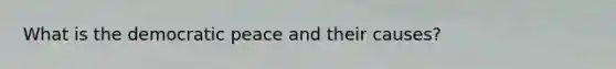 What is the democratic peace and their causes?