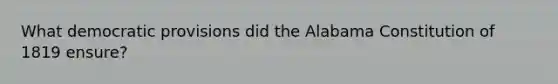 What democratic provisions did the Alabama Constitution of 1819 ensure?