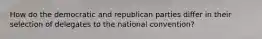 How do the democratic and republican parties differ in their selection of delegates to the national convention?