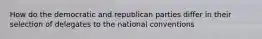 How do the democratic and republican parties differ in their selection of delegates to the national conventions